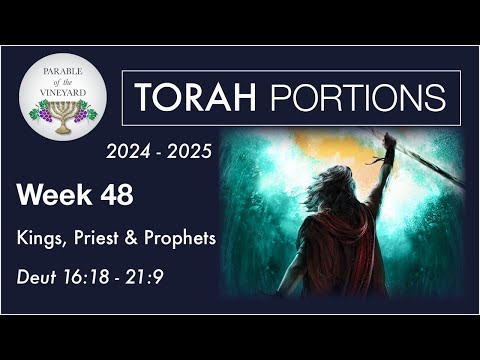 Torah Portion Week 48 - Deuteronomy 16:18 - 21:9  ( Kings, Priests & Prophets )  2024 - 2025