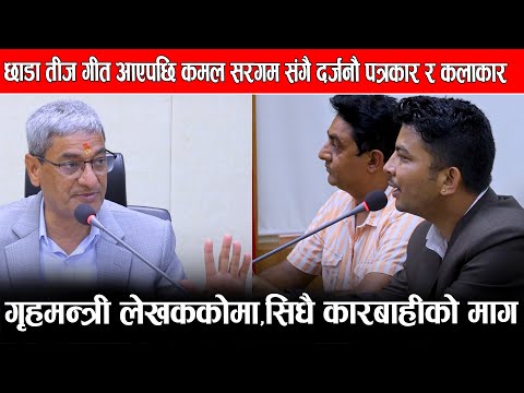 छाडा तीज गीत आएपछि कमल सरगम संगै दर्जनौ पत्रकार र कलाकार गृहमन्त्री लेखककोमा,सिधै कारबाहीको माग