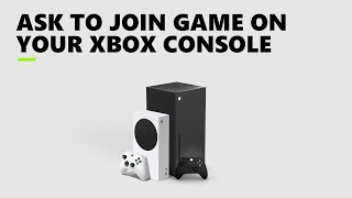 Ask to Join Game on Your Xbox Console