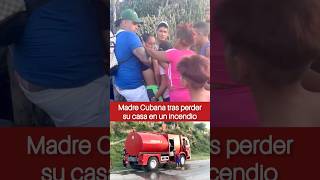 Madre Cubana se desmaya tras perder su casa en incendio con 4 hijos 😢