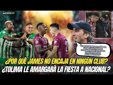 ¿TOLIMA LE AMARGARÁ LA FIESTA A NACIONAL? 🤔 ¿POR QUÉ JAMES NO ENCAJA EN NINGÚN EQUIPO?