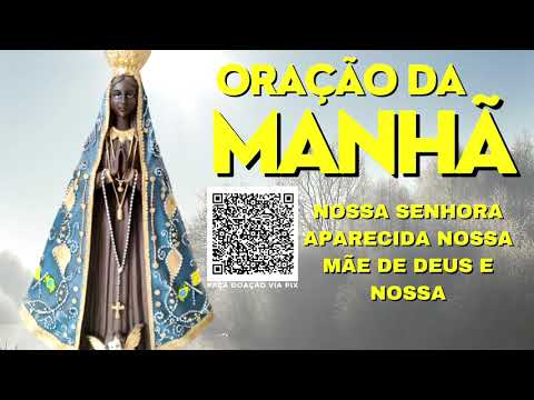 ORAÇÃO DA MANHÃ = NOSSA SENHORA APARECIDA MÃE DE DEUS E NOSSA MÃE