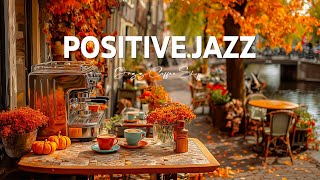 Positive Jazz ☕🍂 Happy Bossa Nova Instrumental & Soft Autumn Piano Jazz Music for Relaxation