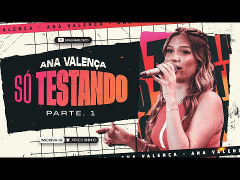 ANA VALENÇA - SÓ TESTANDO!! (Parte 1)