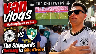 Van Vlogs: World Cup Watch, Part Six - The Shipyards (Germany vs Côte d'Ivoire)