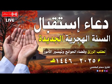 دعاء استقبال العام الهجري الجديد 1447هــ لرفع البلاء وقضاء الحوائج وجلب الرزق