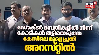 Cherthala Cyber Fraud | ഡോക്ടർ ദമ്പതികളിൽ  നിന്ന് കോടികൾ തട്ടിയെടുത്ത കേസിലെ മുഖ്യപ്രതി അറസ്‌റ്റിൽ