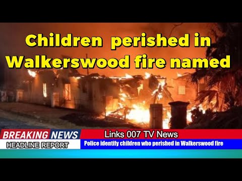 Police identify children who perished in Walkerswood fire