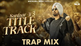 SARDAAR JI 3 :Title Track (Trap Mix) Diljit Dosanjh | Mix Singh #newpunjabisong2025 #remixsong