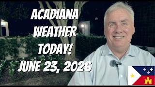 Acadiana Weather Today! June 23, 2026