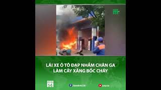 LÁI XE ÔTÔ VÀO ĐỔ XĂNG DẪM NHẦM CHÂN GA LAO VÀO CỘT XĂNG LÀM CÂY XĂNG BỐC CHÁY