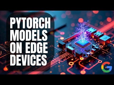 How to Deploy PyTorch Models on Edge Devices with Google AI Edge Torch