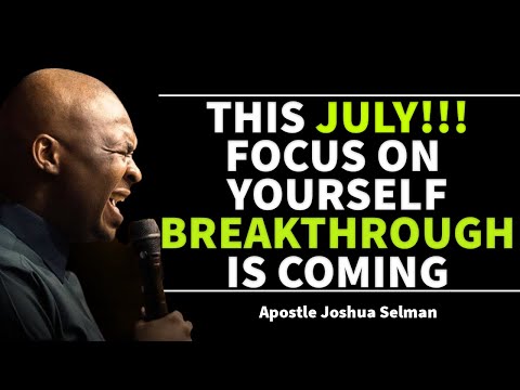 This July!! Focus on Yourself, Don't Give Up, Breakthrough is Coming!  - Apostle Joshua Selman