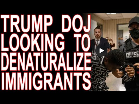 MoT #889 Trump DOJ To Prioritize Denaturalizing Immigrants