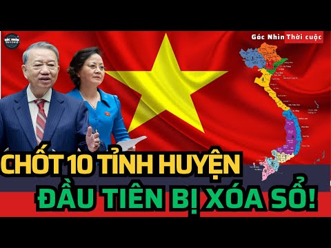 CỰC NÓNG: Chốt Danh Sách 10 TỈNH - HUYỆN NHỎ Bị XÓA TÊN Và SÁP NHẬP trên bản đồ Việt Nam