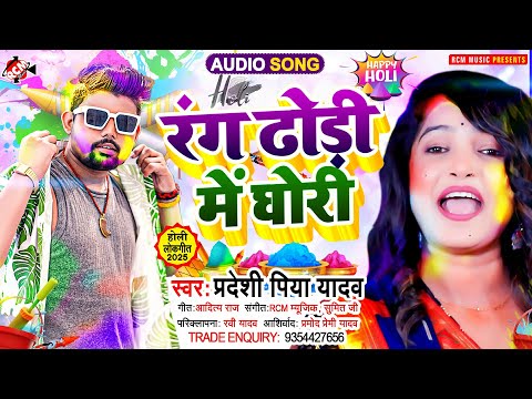 #Audio | रंग ढोड़ी में घोरी | Rang Dhodi Me Ghori | #Pradeshi Piya Yadav | #Bhojpuri #Holi Song 2025