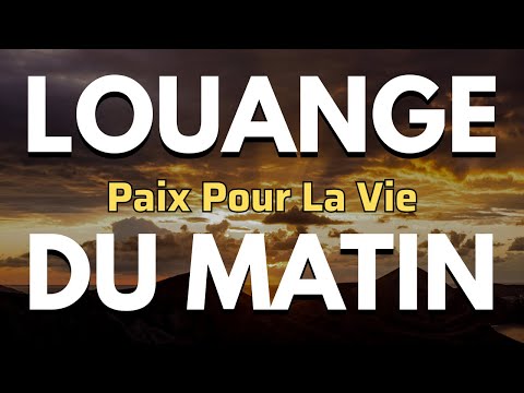 Louange du Matin - Des Chants d’Adoration Puissants pour Démarrer la Journée avec Foi
