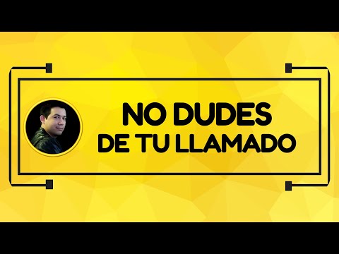 No dudes de tu llamado