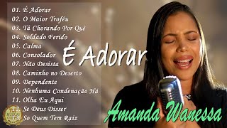 AMANDA WANESSA - Tá Chorando Por Quê,É Adorar,Jó.(Voz e Piano) TOP 35 HINOS EVANGÉLICOS [NOVA LISTA]