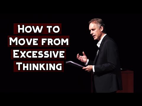 How to Move from Excessive Thinking & Make it Work to your Advantage | Jordan Peterson