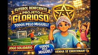 FUTEBOL BENEFICENTE PROJETO GLORIOSO ⭐ TODOS PELO MIGUEL
