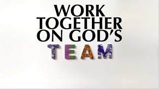 WORK TOGETHER ON GOD'S TEAM