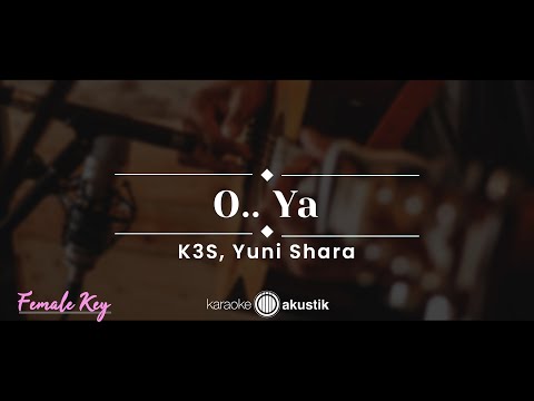 O.. Ya – K3S, Yuni Shara (KARAOKE AKUSTIK – FEMALE KEY)