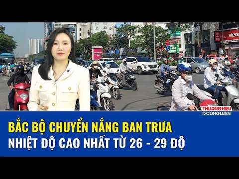  DỰ BÁO THỜI TIẾT NGÀY 26/3: Bắc Bộ chuyển nắng ban trưa, nhiệt độ cao nhất từ 26 - 29 độ