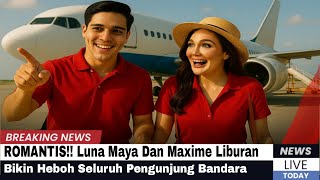 BANDARA HEBOH !! Para Pengunjung Salfok Dengan Luna Maya Dan Maxime Saat Ingin Liburan.