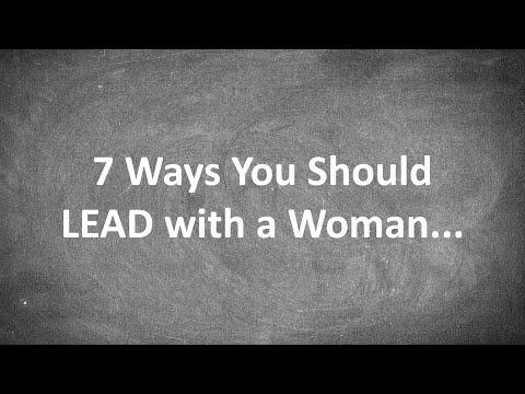 7 Ways You Should LEAD with a Woman...