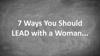 7 Ways You Should LEAD with a Woman...