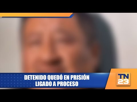 Detenido quedó en prisión ligado a proceso