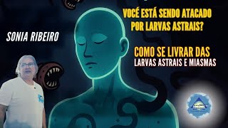 LARVAS ASTRAIS e MIASMAS: A Verdade Que Ninguém Te Conta! - Sonia