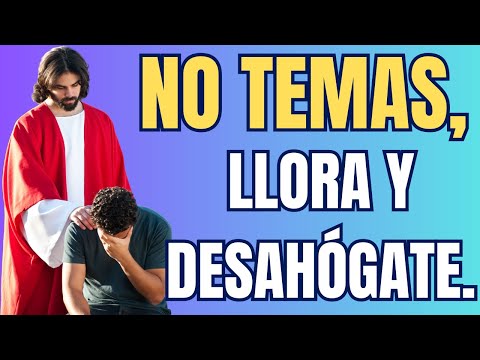 HABLA CONMIGO, LLORA Y DESAHÓGATE PORQUE YO ESTOY CONTIGO.