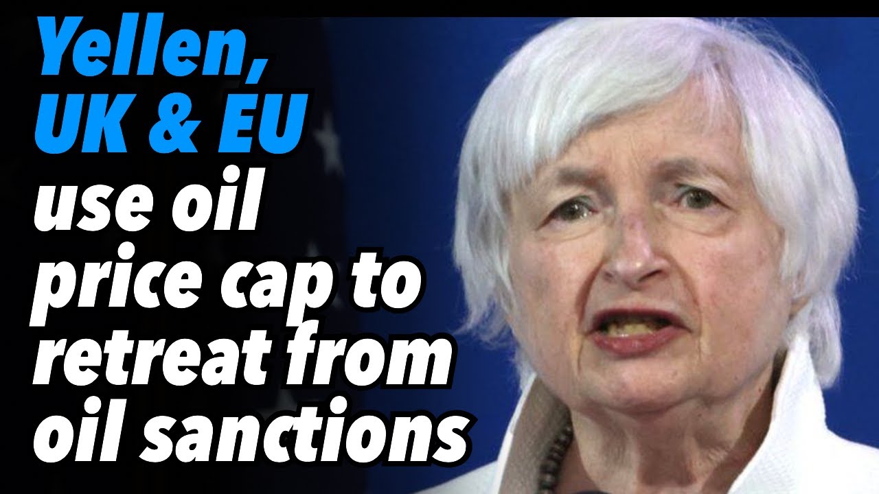 Janet Yellen, UK & EU use Oil Price Cap to Retreat from Russian Oil Sanctions