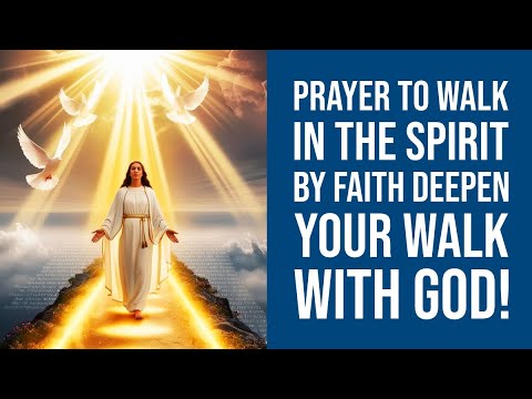 Prayer to Walk in the Spirit by Faith | Deepen Your Walk with God!