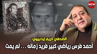 الصحفي كريم إيدبيهي: أحمد فرس رياضي كبير فريد زمانه... لم يمت