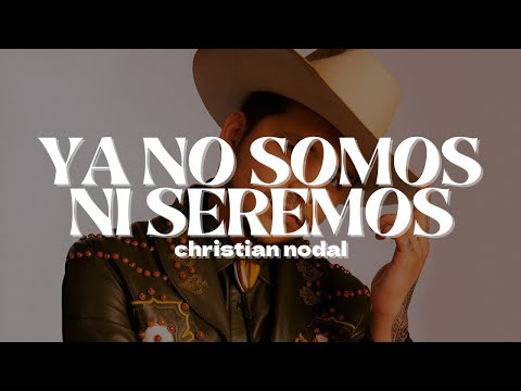Christian Nodal - Ya No Somos Ni Seremos | Letra