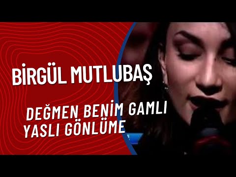 Birgül Mutlubaş -  Değmen Benim Gamlı Yaslı Gönlüme