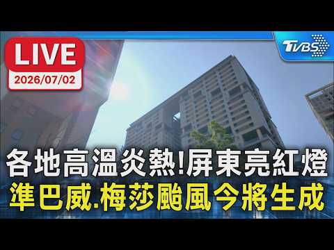 【LIVE】各地高溫炎熱!屏東亮紅燈 準巴威.梅莎颱風今將生成