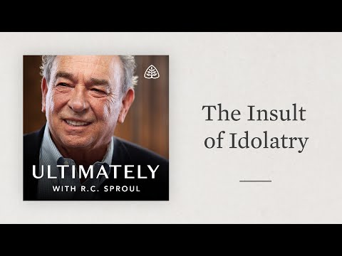 The Insult of Idolatry: Ultimately with R.C. Sproul