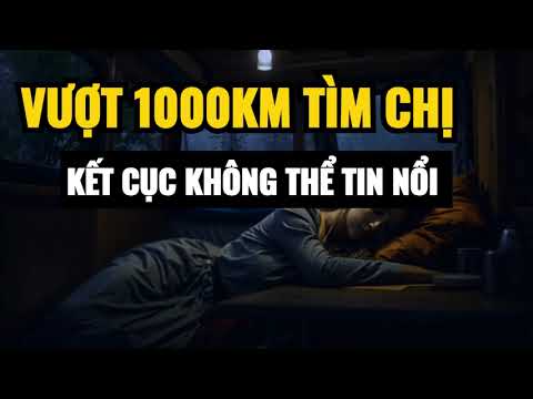Vượt 1000km Tìm Chị Gái, Tôi Đứng Khựng Khi Gặp Mặt