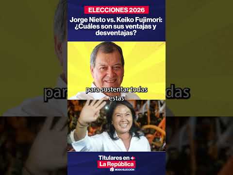 JORGE NIETO VS. KEIKO FUJIMORI: ¿CUÁLES SON SUS VENTAJAS Y DESVENTAJAS? | #LR