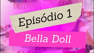 Mini série Bella Doll - Episódio 1: História da Bella Doll