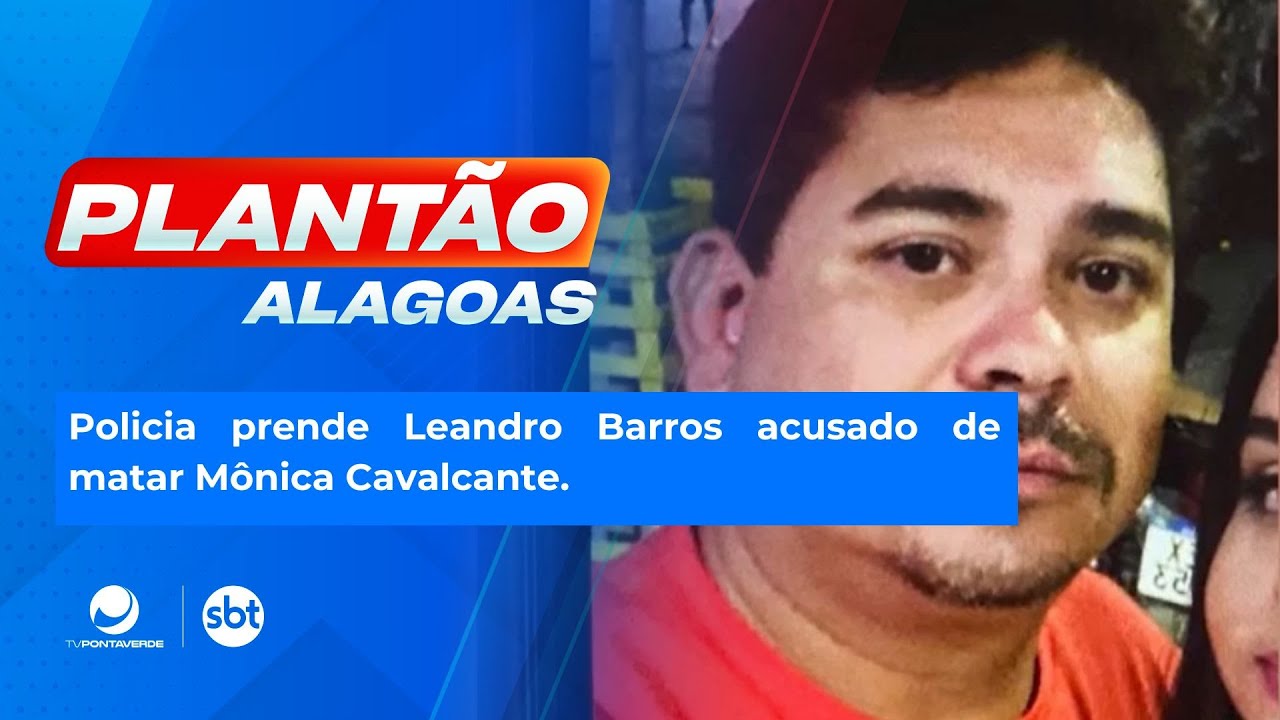 Policia prende Leandro Barros acusado de matar M&ocirc;nica Cavalcante.