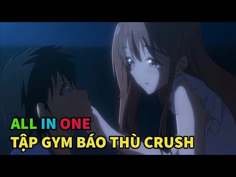 Tóm Tắt Anime Hay: Bị Crush Từ Chối Tôi Tập Gym Thay Đổi Ngoại Hình Để Báo Thù | ALL IN ONE