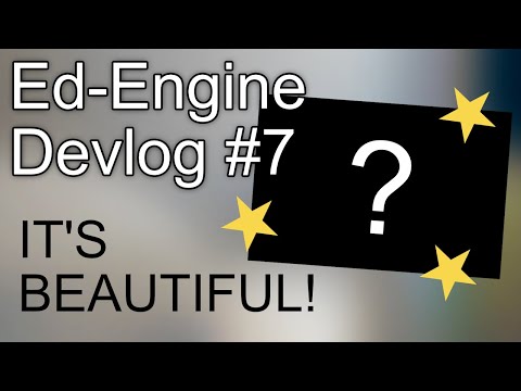 IT'S BEAUTIFUL! | Ed-Engine Devlog #7