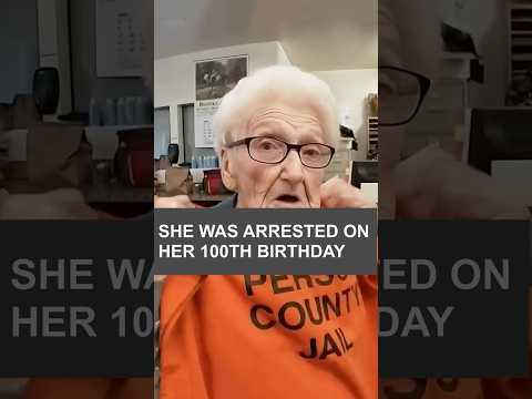 She was arrested on her 100th birthday