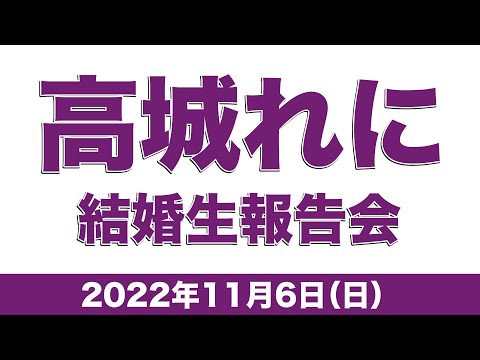 高城れに結婚生報告会(2022.11.06)