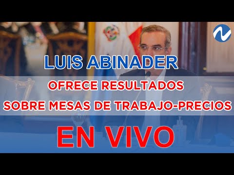 EN VIVO: Abinader ofrece resultados sobre Mesas de Trabajo-Precios